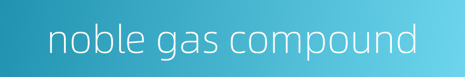 noble gas compound的同义词