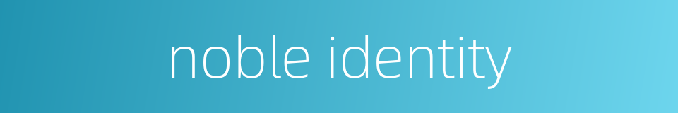 noble identity的同义词
