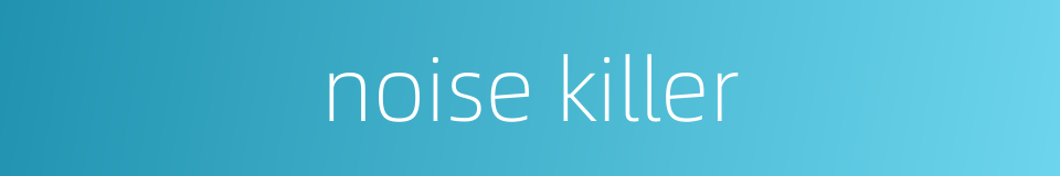 noise killer的同义词