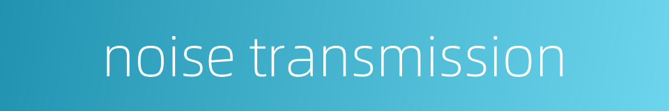 noise transmission的同义词