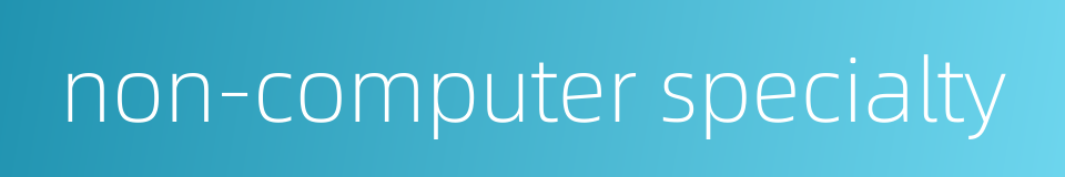 non-computer specialty的同义词