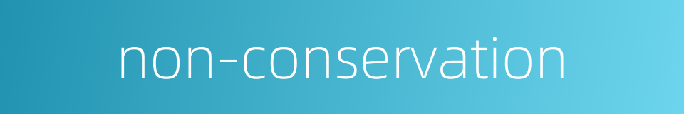 non-conservation的同义词