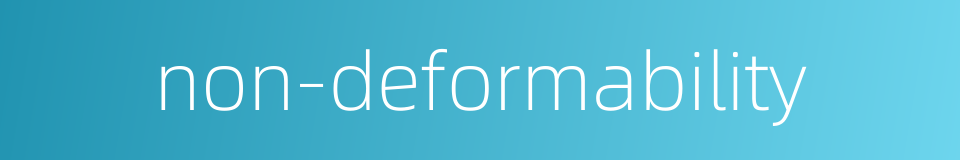 non-deformability的同义词