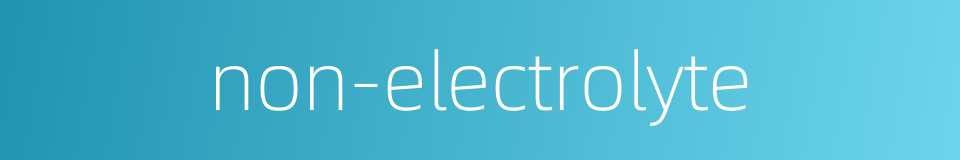 non-electrolyte的同义词