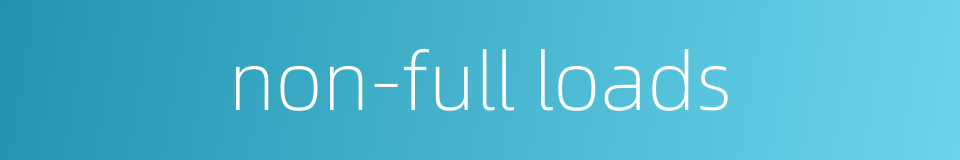 non-full loads的同义词