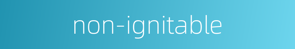 non-ignitable的同义词