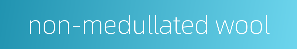 non-medullated wool的同义词