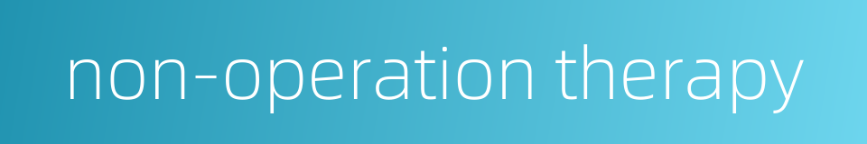 non-operation therapy的同义词