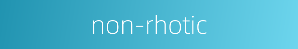 non-rhotic的同义词