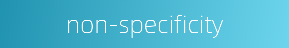 non-specificity的同义词