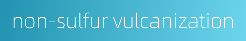 non-sulfur vulcanization的同义词