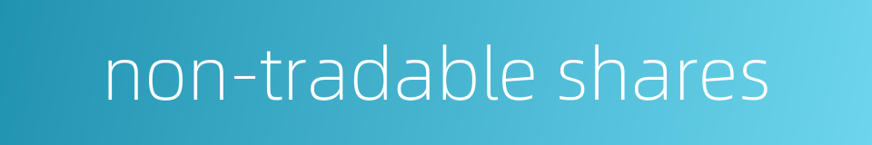 non-tradable shares的同义词