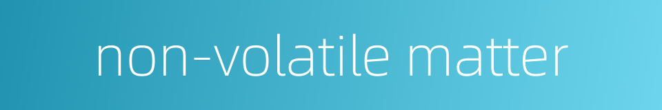 non-volatile matter的同义词
