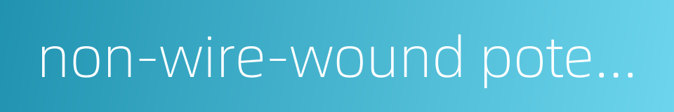 non-wire-wound potentiometer的同义词