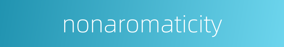 nonaromaticity的同义词