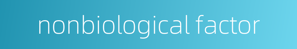nonbiological factor的同义词