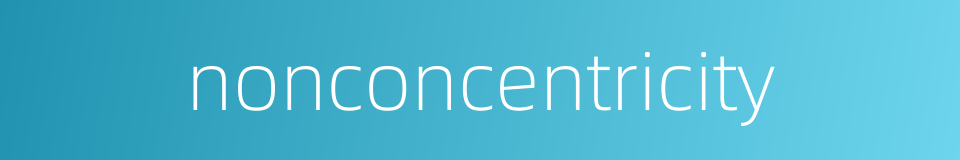 nonconcentricity的同义词