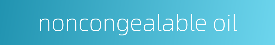 noncongealable oil的同义词