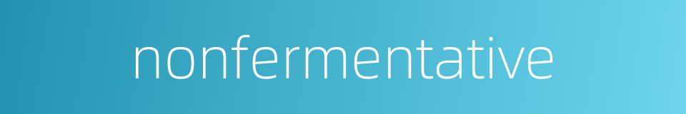 nonfermentative的同义词