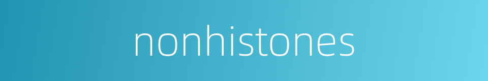 nonhistones的同义词