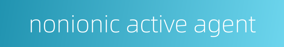 nonionic active agent的同义词