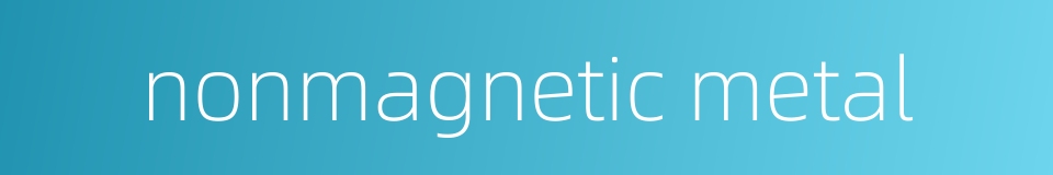nonmagnetic metal的同义词