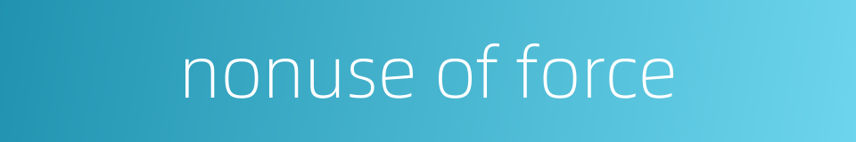 nonuse of force的同义词