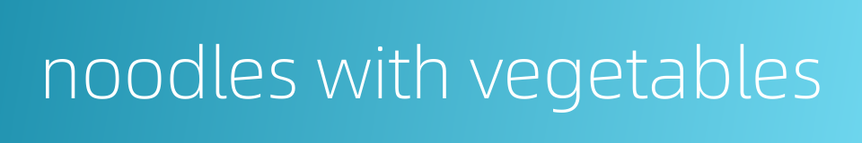 noodles with vegetables的同义词