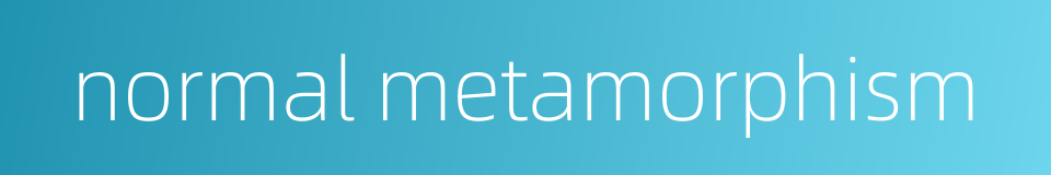 normal metamorphism的同义词