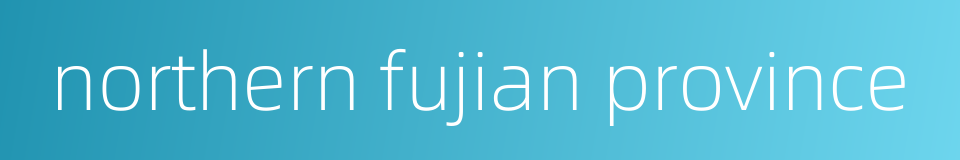 northern fujian province的同义词