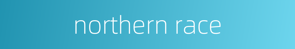 northern race的同义词