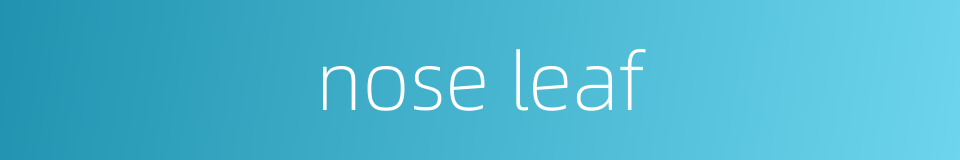 nose leaf的同义词