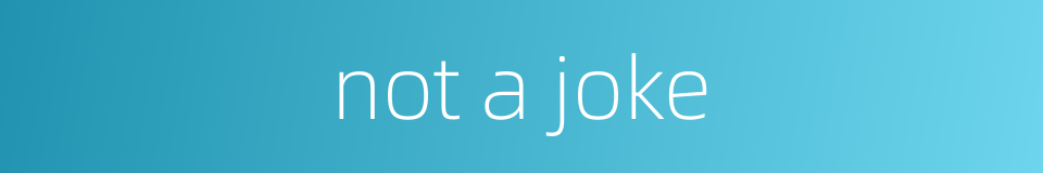 not a joke的同义词