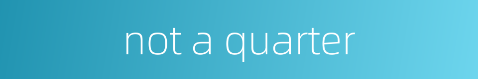 not a quarter的同义词