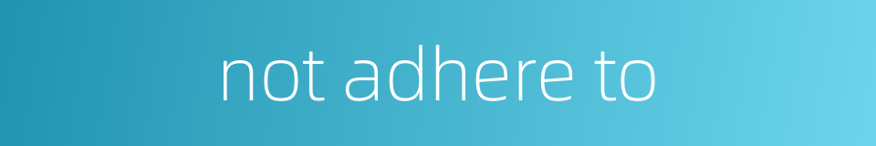 not adhere to的同义词