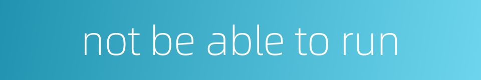 not be able to run的同义词