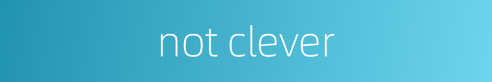 not clever的同义词