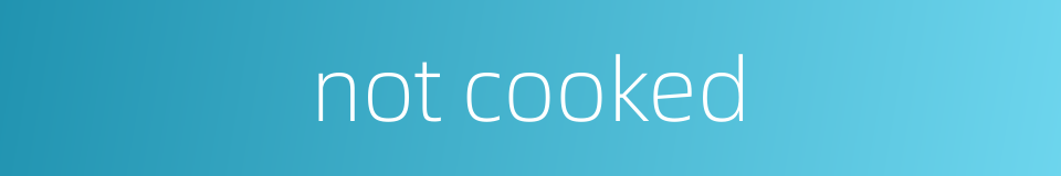 not cooked的同义词