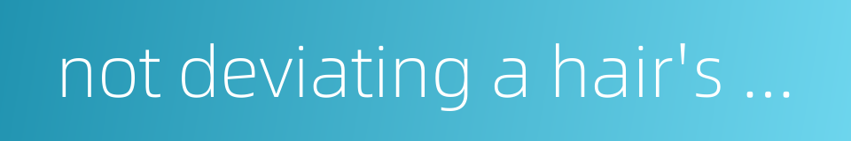 not deviating a hair's breadth的同义词