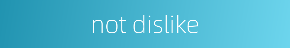 not dislike的同义词