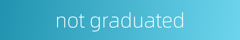 not graduated的同义词