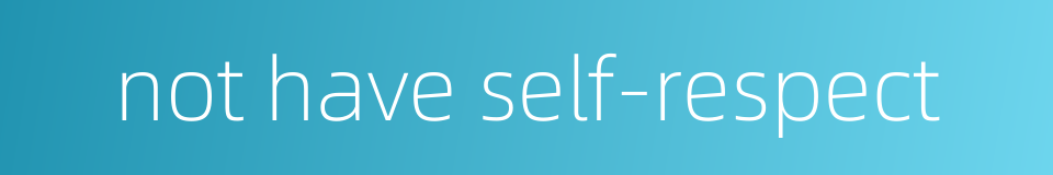 not have self-respect的同义词