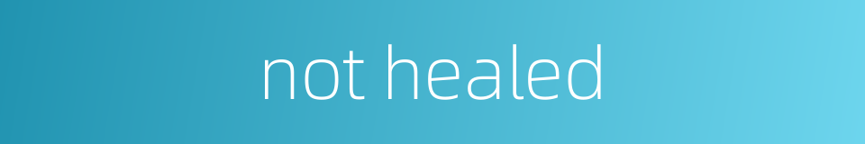 not healed的同义词