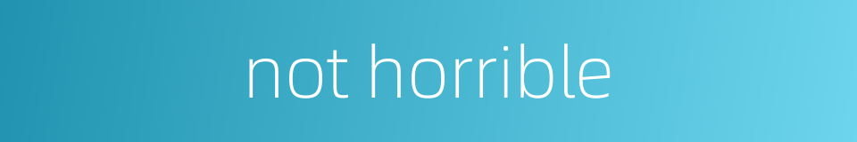 not horrible的同义词