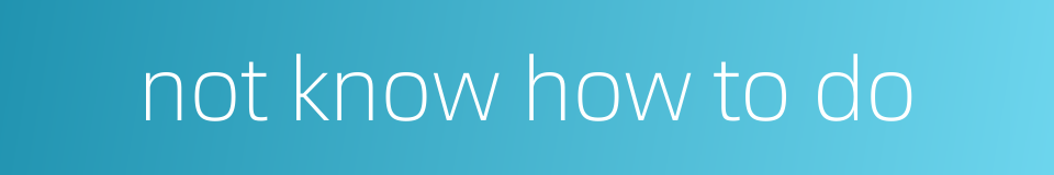 not know how to do的同义词