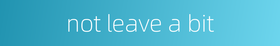 not leave a bit的同义词