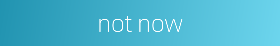 not now的同义词