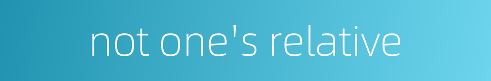 not one's relative的同义词