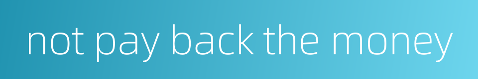 not pay back the money的同义词