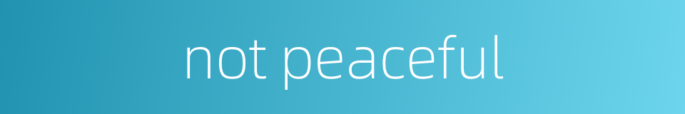 not peaceful的同义词